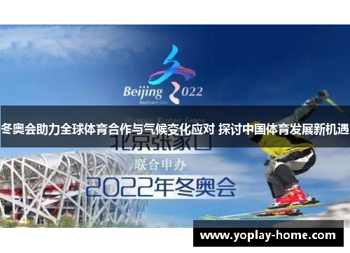 冬奥会助力全球体育合作与气候变化应对 探讨中国体育发展新机遇