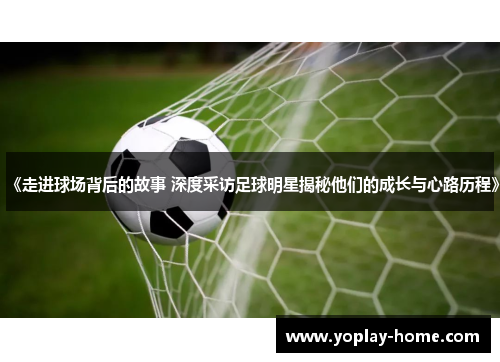 《走进球场背后的故事 深度采访足球明星揭秘他们的成长与心路历程》