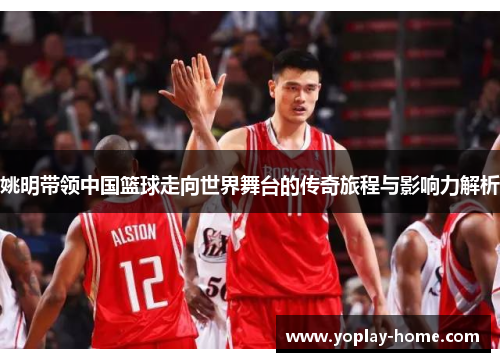 姚明带领中国篮球走向世界舞台的传奇旅程与影响力解析