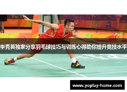 李秀英独家分享羽毛球技巧与训练心得助你提升竞技水平