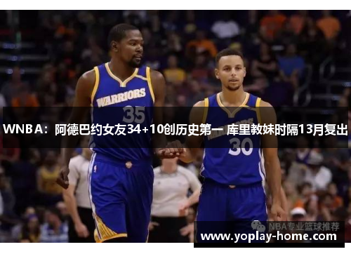 WNBA：阿德巴约女友34+10创历史第一 库里教妹时隔13月复出