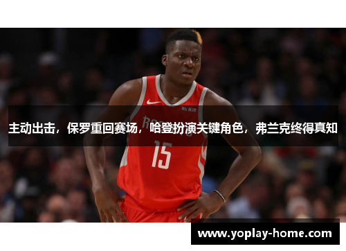 主动出击，保罗重回赛场，哈登扮演关键角色，弗兰克终得真知